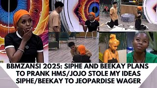 BBMZANSI 2025: SIPHE \u0026 BEEKAY PLANS TO PRANK HMS/JOJO STOLE MY IDEAS SIPHE/BKAY TO JEOPARDISE WAGER