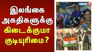 இலங்கை அகதிகளுக்கு கிடைக்குமா குடியுரிமை?