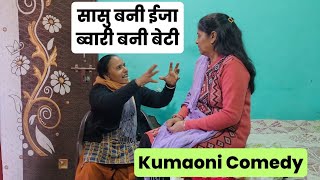 सासु बनी ईजा और ब्वारी बनी बेटी 😆|| Kumaoni Comedy