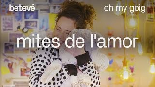 Mites de l'amor romàntic - Oh My Goig | betevé