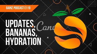 Gainz Podcast E119 - Updates, Bananas \u0026 Hydration