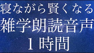 【まだ眠れていない方必見】寝ながら賢くなる雑学朗読音声１時間【睡眠用導入朗読】【作業用・寝落ち用】