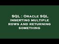 SQL : Oracle SQL inserting multiple rows and returning something