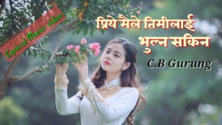 Priye maile timilai bhulna sakina |l Nepali lyrical music  video || C.B Gurung