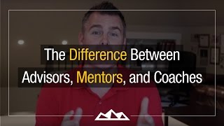 The Difference Between Advisors, Mentors, and Coaches