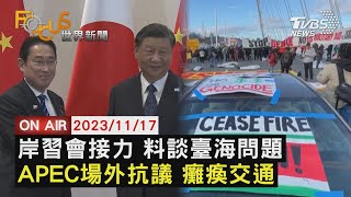 岸習會接力 料談臺海問題 APEC場外抗議 癱瘓交通【1117FOCUS世界新聞LIVE】