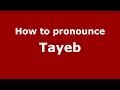 How to pronounce Tayeb (Arabic/Morocco) - PronounceNames.com