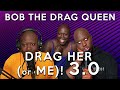 Drag Her! 3.0 —Bob the Drag Queen++