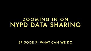 Zooming in on NYPD Data Sharing - Episode 7: What Can We Do