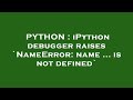 PYTHON : iPython debugger raises `NameError: name ... is not defined`
