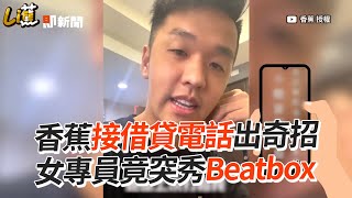 香蕉接借貸電話出奇招　女專員突秀Beatbox｜推銷｜口技｜表演