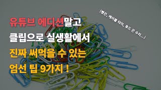 유튜브 에디션말고 클립으로 실생활에서 진짜 써먹을 수 있는 엄선 팁 9가지