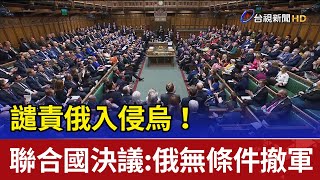 譴責俄入侵烏！聯合國大會決議:俄無條件撤軍