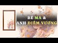 [ TRUYỆN AUDIO ] BÉ MA VÀ ANH DIÊM VƯƠNG - FULL | GIANG TUỆ MẪN AUDIO CHỮA LÀNH | REVIEW |