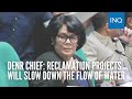DENR chief: Reclamation projects will slow down the flow of water