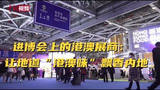 进博会上的港澳展商：让地道“港澳味”飘香内地