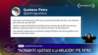 El presidente Petro salió al paso a los que continúan criticando el aumento del 5.3% del UPC