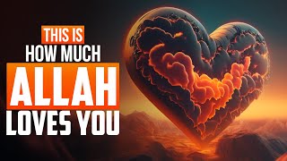 THIS IS HOW MUCH ALLAH LOVES YOU