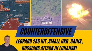Leopard 2A6 hit, Ukrainians gain some ground, Russians attack in Luhansk.