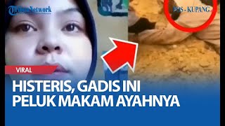 Histeris, Gadis Ini Peluk Makam Ayahnya