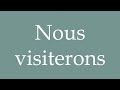 how to pronounce nous visiterons we will visit correctly in french