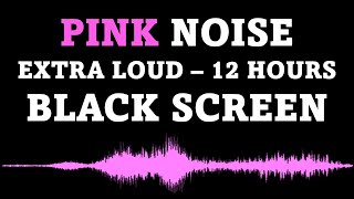 Pink Noise, Black Screen | EXTRA LOUD | 12 Hours No Ads