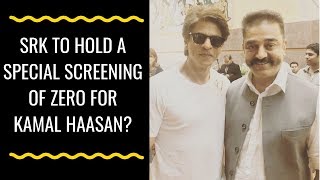 Zero : Shah Rukh Khan to host a special screening for Kamal Haasan?