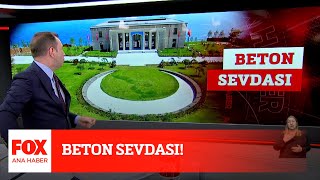 Beton sevdası!  16 Mayıs 2022 Selçuk Tepeli ile FOX Ana Haber