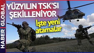 Yüzyılın TSK'sı Şekilleniyor! İşte Yeni Atamalar