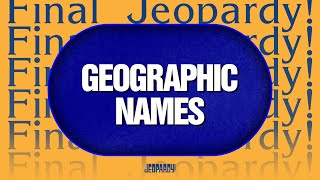 Geographic Names | Final Jeopardy! | JEOPARDY!