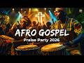 Best Afro Gospel Praise Party Experience 2026 🔥 High Energy Praise & Worship Mix