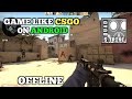 GAME LIKE CSGO ON ANDROID OFFLINE !!