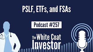 WCI Podcast #257 - PSLF, ETFs, and FSAs