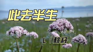 L桃籽 - 此去半生 (GONE HALF MY LIFE)