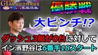 住之江Ｇ１第４６回高松宮記念特別競走　優勝戦12R「ダッシュ3艇が0台に対してイン濱野谷は6番手18スタートで大ピンチ!?」　2018/10/18