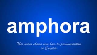 the correct pronunciation of amphora in English.