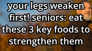 Your Legs Weaken First! Seniors: Eat These 3 Key Foods to Strengthen Them