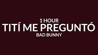 Bad Bunny - Tití Me Preguntó [Letra/1 Hour] | Hoy tengo una, mañana otra