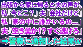 【スカッとする話】出張から早く帰るといないはずの夫の声が。私「あなた今どこ？」夫「会社で仕事中だよ」私「家に誰かいるの...」夫「空き巣か！？今すぐ逃げろ！」→警察に通報した結果w【修羅場】