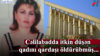 İtkin düşən qadını qardaşı öldürübmüş -  TƏFƏRRÜAT