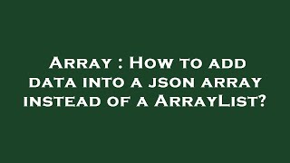 Array : How to add data into a json array instead of a ArrayList?