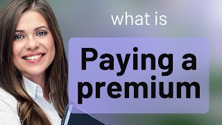 Paying a Premium: Understanding Its Meaning and Usage