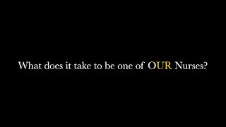 What does it take to be one of OUR Nurses?
