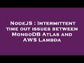 NodeJS : Intermittent time out issues between MongoDB Atlas and AWS Lambda