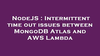 NodeJS : Intermittent time out issues between MongoDB Atlas and AWS Lambda