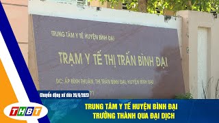 TRUNG TÂM Y TẾ HUYỆN BÌNH ĐẠI TRƯỞNG THÀNH QUA ĐẠI DỊCH