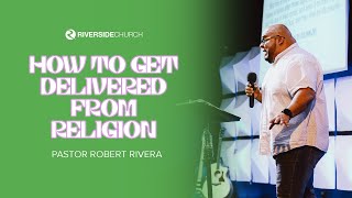 How To Get Delivered From Religion | Pastor Robert Rivera