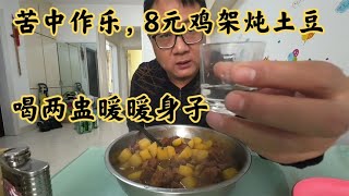 沒錢的日子苦中作樂，8元雞架燉土豆配散白，喝兩盅取取暖