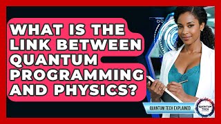 What Is The Link Between Quantum Programming And Physics? - Quantum Tech Explained