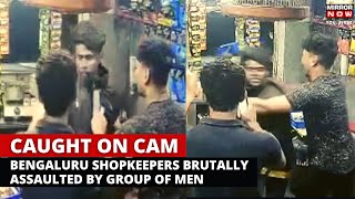 Bengaluru Shopkeepers Get Viciously Assaulted By A Group Of Men, 3 Arrested | Mirror Now